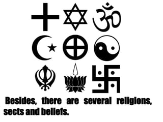 Besides, there are several religions,
sects and beliefs.
 