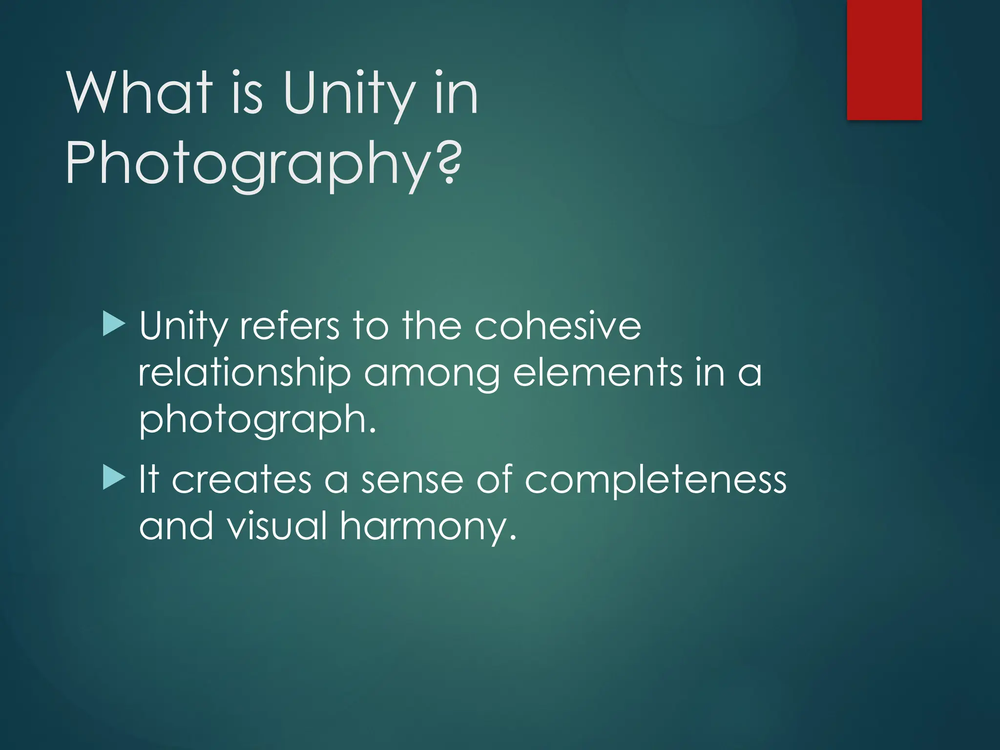 What is Unity in
Photography?
 Unity refers to the cohesive
relationship among elements in a
photograph.
 It creates a sense of completeness
and visual harmony.
 