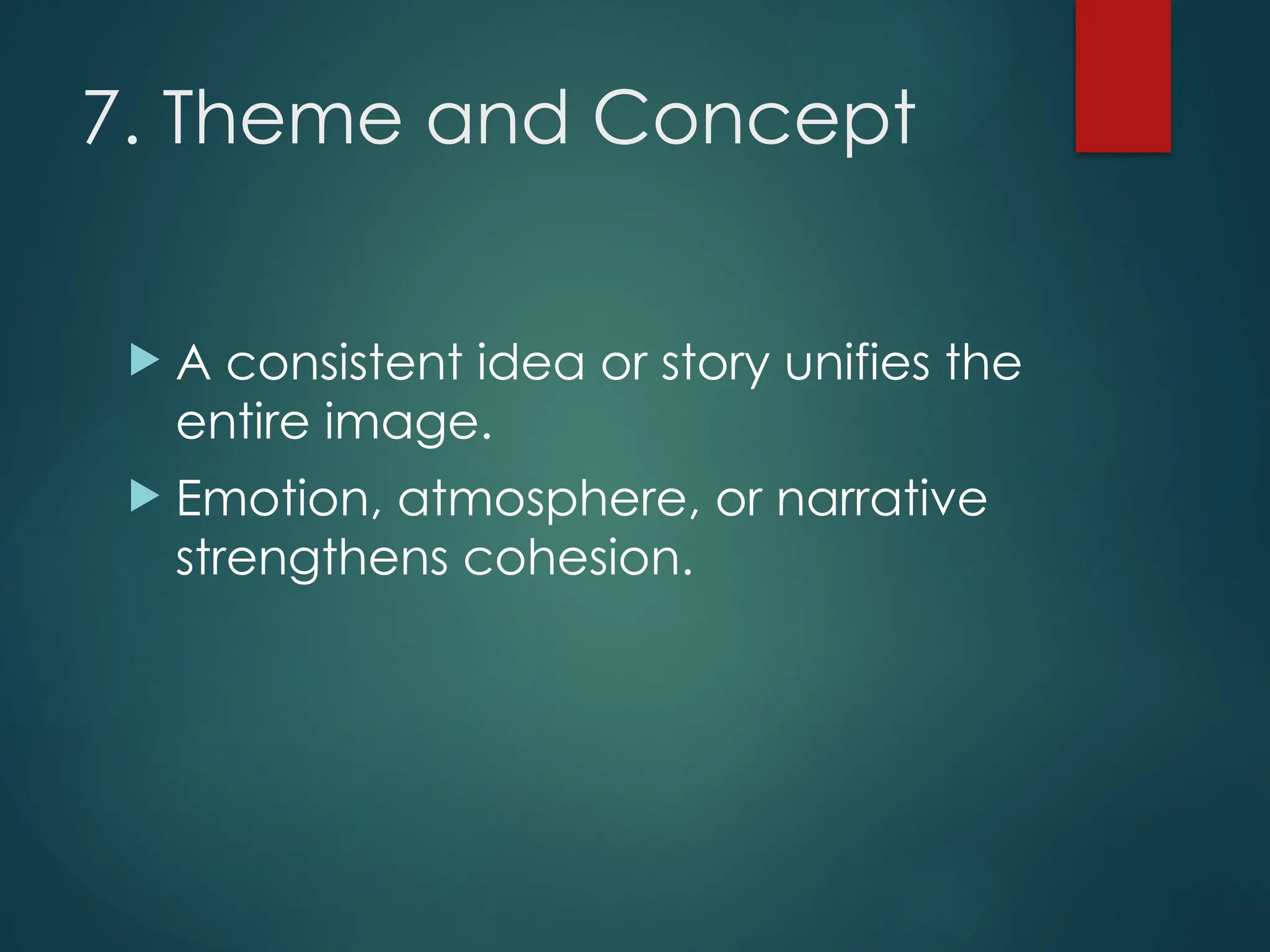 7. Theme and Concept
 A consistent idea or story unifies the
entire image.
 Emotion, atmosphere, or narrative
strengthens cohesion.
 