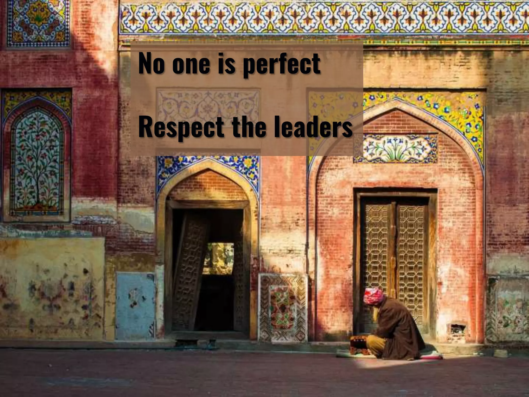 No one is perfect
Respect the leaders
 