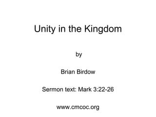 Unity in the Kingdom
by
Brian Birdow
Sermon text: Mark 3:22-26
www.cmcoc.org
 