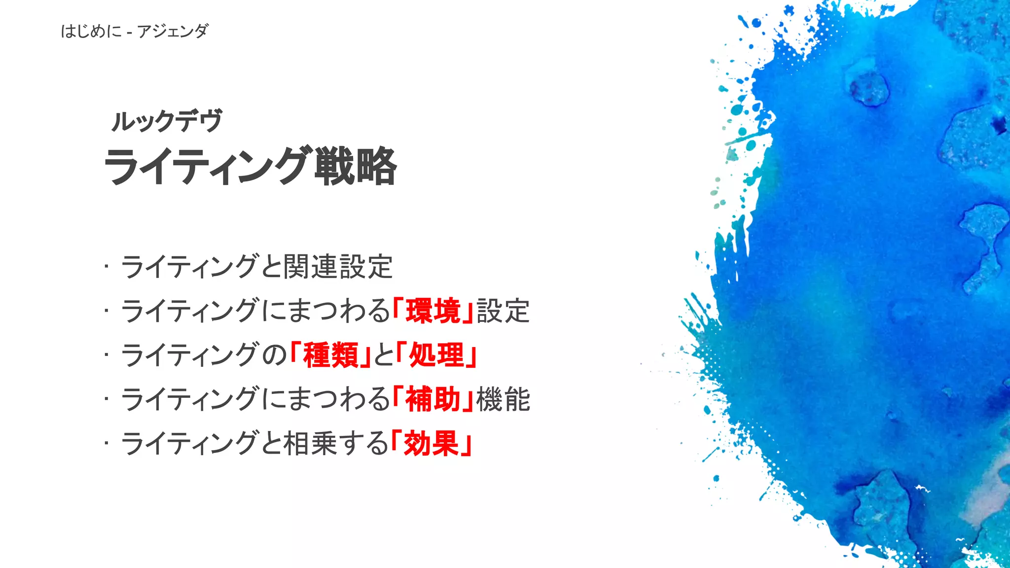 · ライティングと関連設定
· ライティングにまつわる「環境」設定
· ライティングの「種類」と「処理」
· ライティングにまつわる「補助」機能
· ライティングと相乗する「効果」
はじめに - アジェンダ
ルックデヴ
ライティング戦略
 