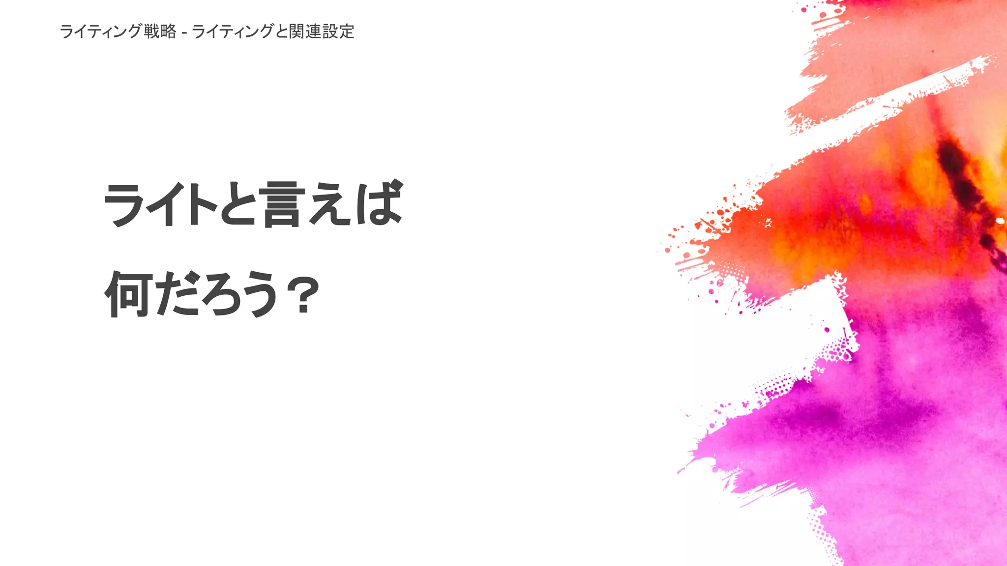 ライトと言えば
何だろう？
ライティング戦略 - ライティングと関連設定
 
