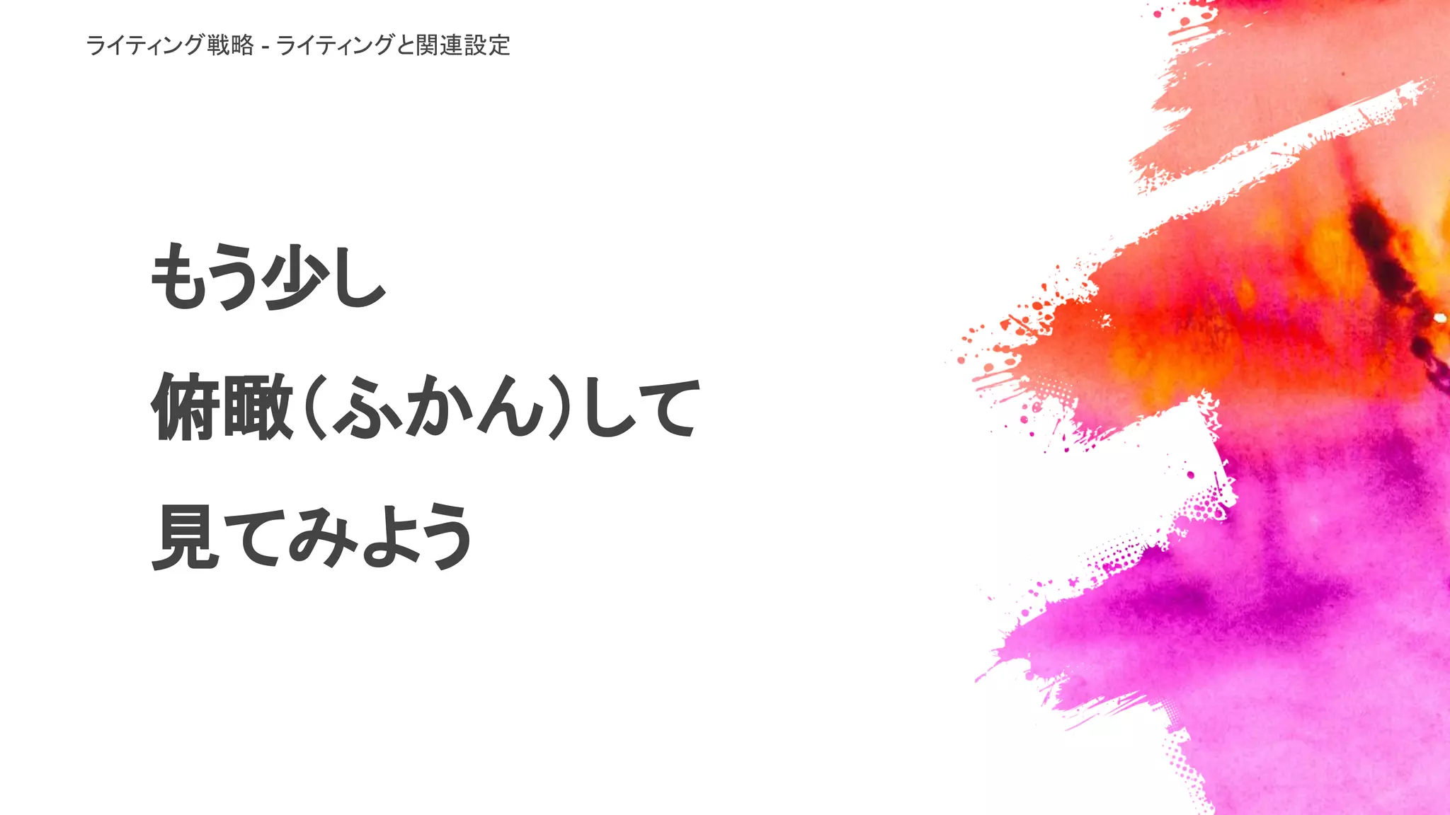 もう少し
俯瞰（ふかん）して
見てみよう
ライティング戦略 - ライティングと関連設定
 