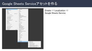 Google Sheets Serviceアセットを作る 
Create -> Localization -> 
Google Sheets Service 
 