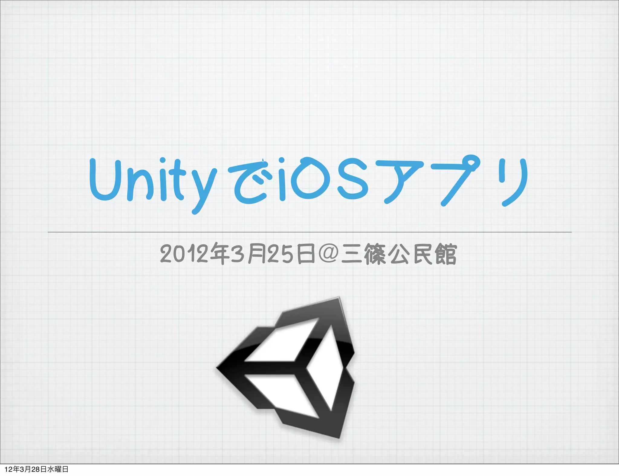 UnityでiOSアプリ
               2012年3月25日＠三篠公民館




12年3月28日水曜日
 