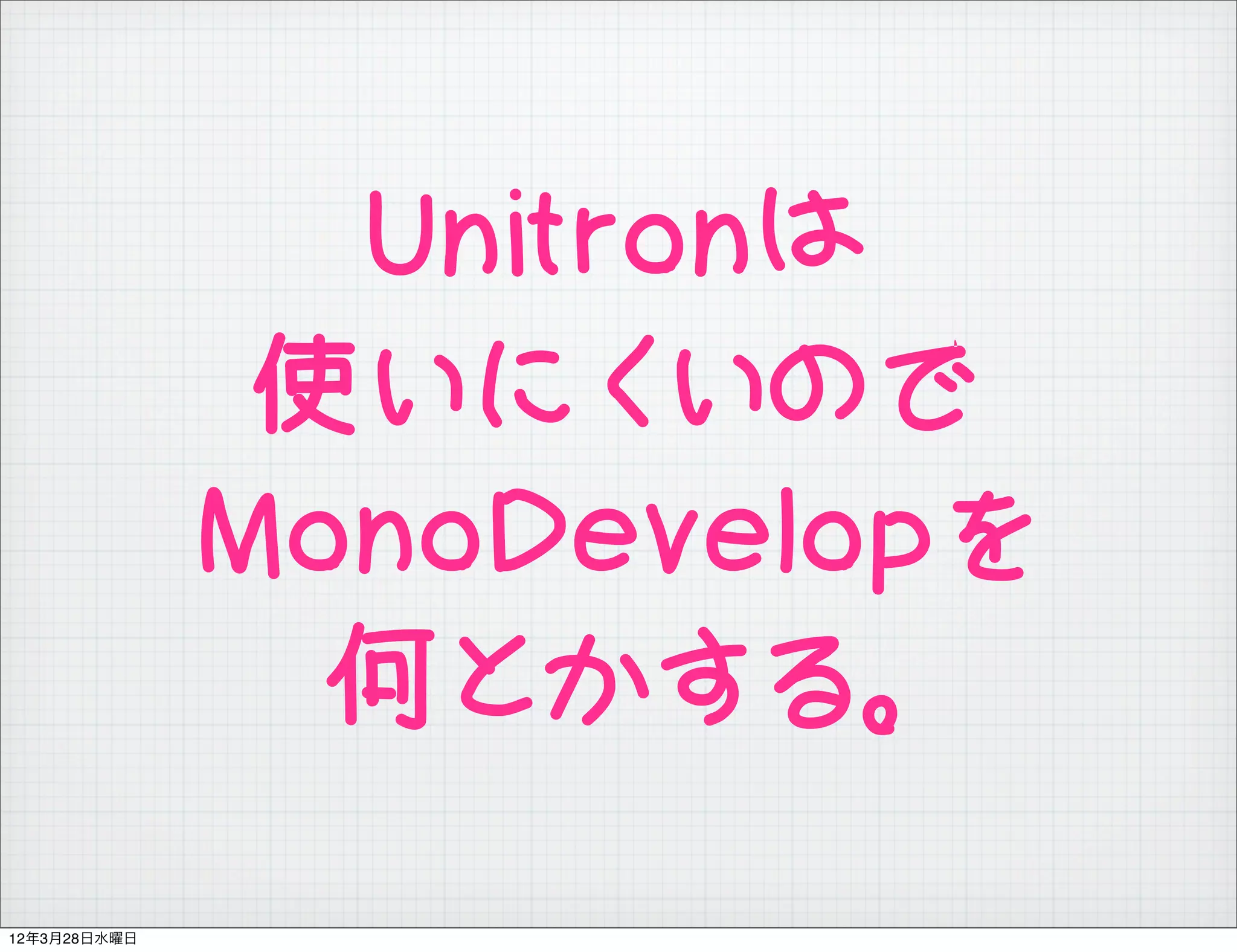 Unitronは
               使いにくいので
              MonoDevelopを
                何とかする。
12年3月28日水曜日
 