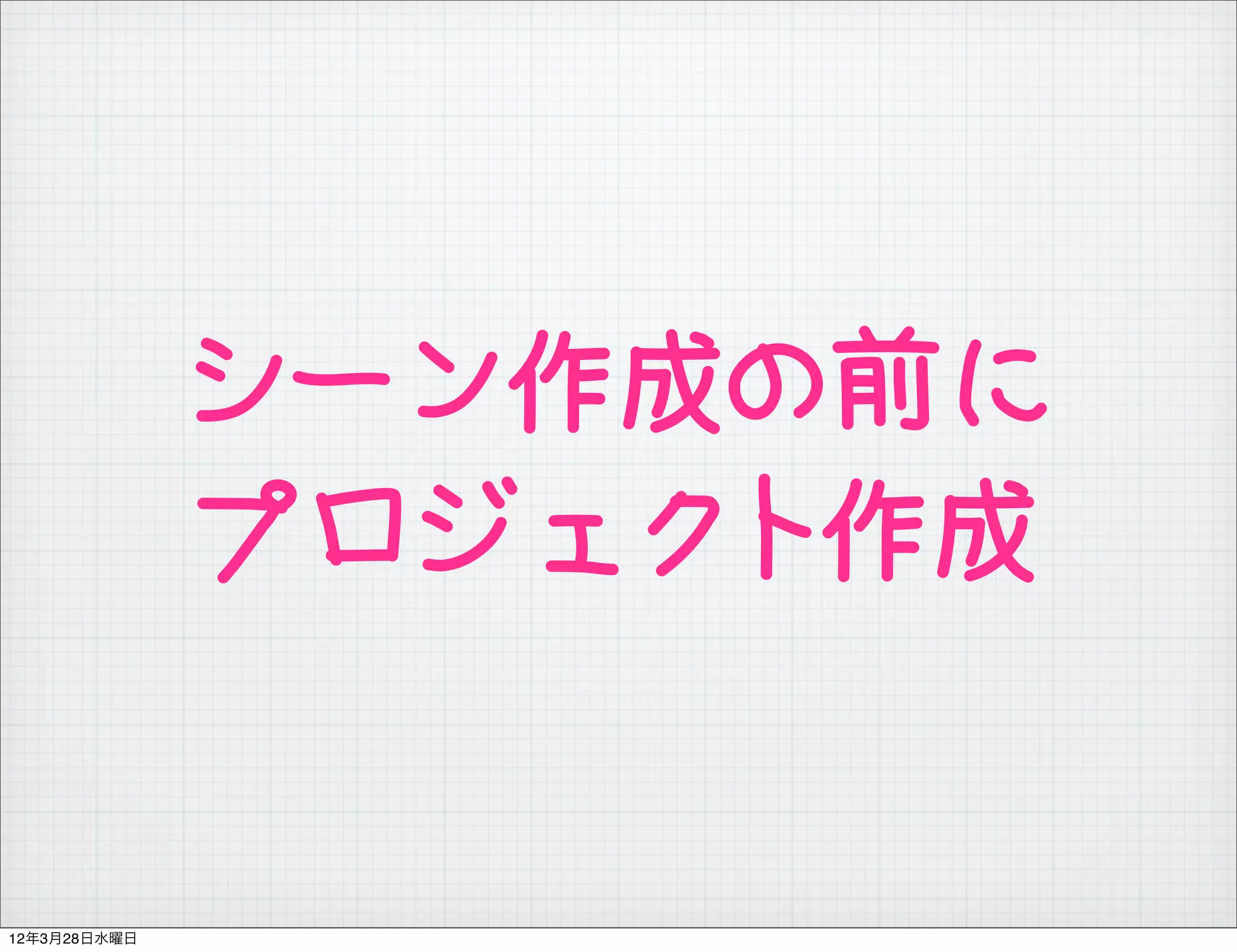 シーン作成の前に
              プロジェクト作成


12年3月28日水曜日
 