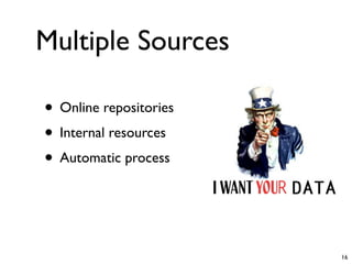 Multiple Sources

• Online repositories
• Internal resources
• Automatic process


                        16
 
