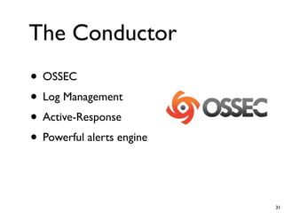 The Conductor
• OSSEC
• Log Management
• Active-Response
• Powerful alerts engine


                           31
 