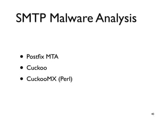 SMTP Malware Analysis

• Postﬁx MTA
• Cuckoo
• CuckooMX (Perl)

                        40
 