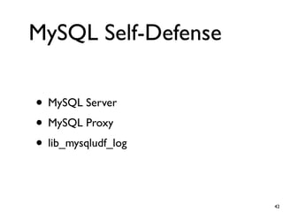 MySQL Self-Defense

• MySQL Server
• MySQL Proxy
• lib_mysqludf_log

                     42
 