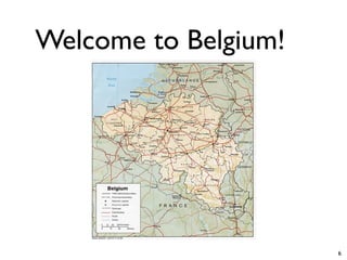 Welcome to Belgium!




                      6
 