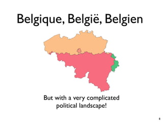 Belgique, België, Belgien




     But with a very complicated
         political landscape!
                                   8
 