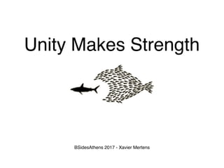 Unity Makes Strength
BSidesAthens 2017 - Xavier Mertens
 