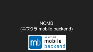 NCMB
(ニフクラ mobile backend)
 