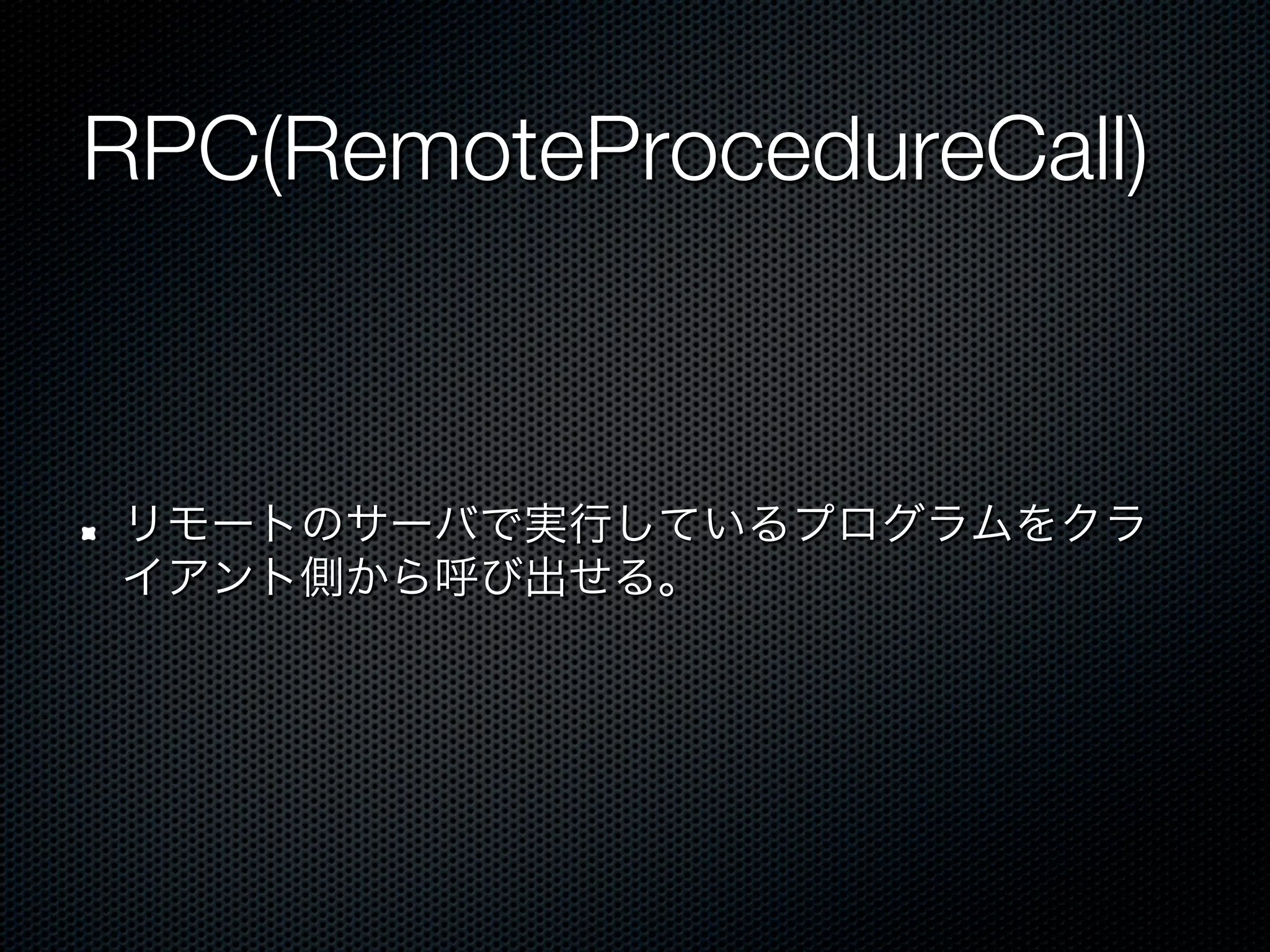 RPC(RemoteProcedureCall)



!    リモートのサーバで実行しているプログラムをクラ
     イアント側から呼び出せる。
 
