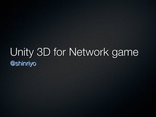Unity 3D for Network game
@shinriyo
 