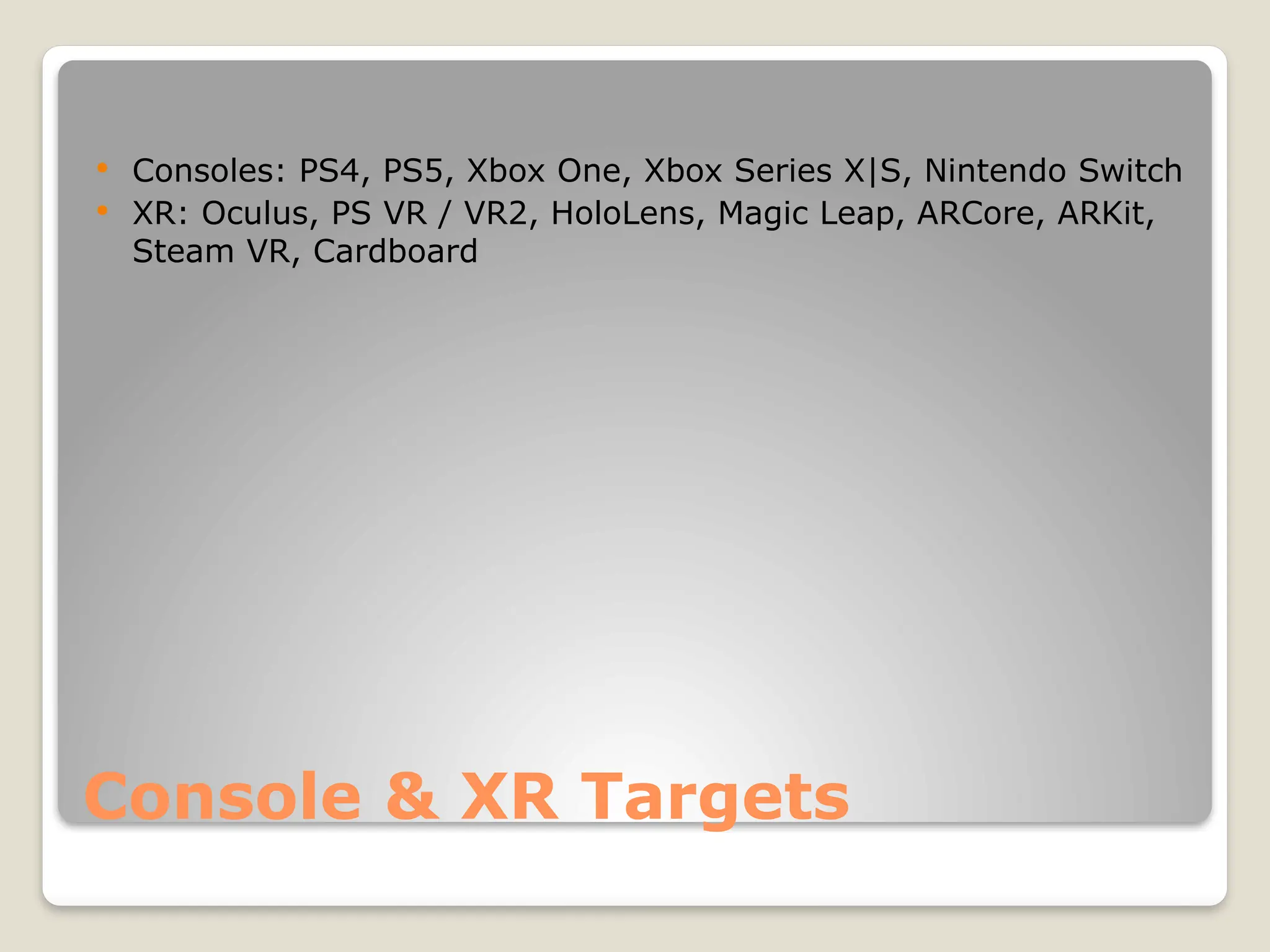 Console & XR Targets  Consoles: PS4, PS5, Xbox One, Xbox Series X|S, Nintendo Switch  XR: Oculus, PS VR / VR2, HoloLens, Magic Leap, ARCore, ARKit, Steam VR, Cardboard 