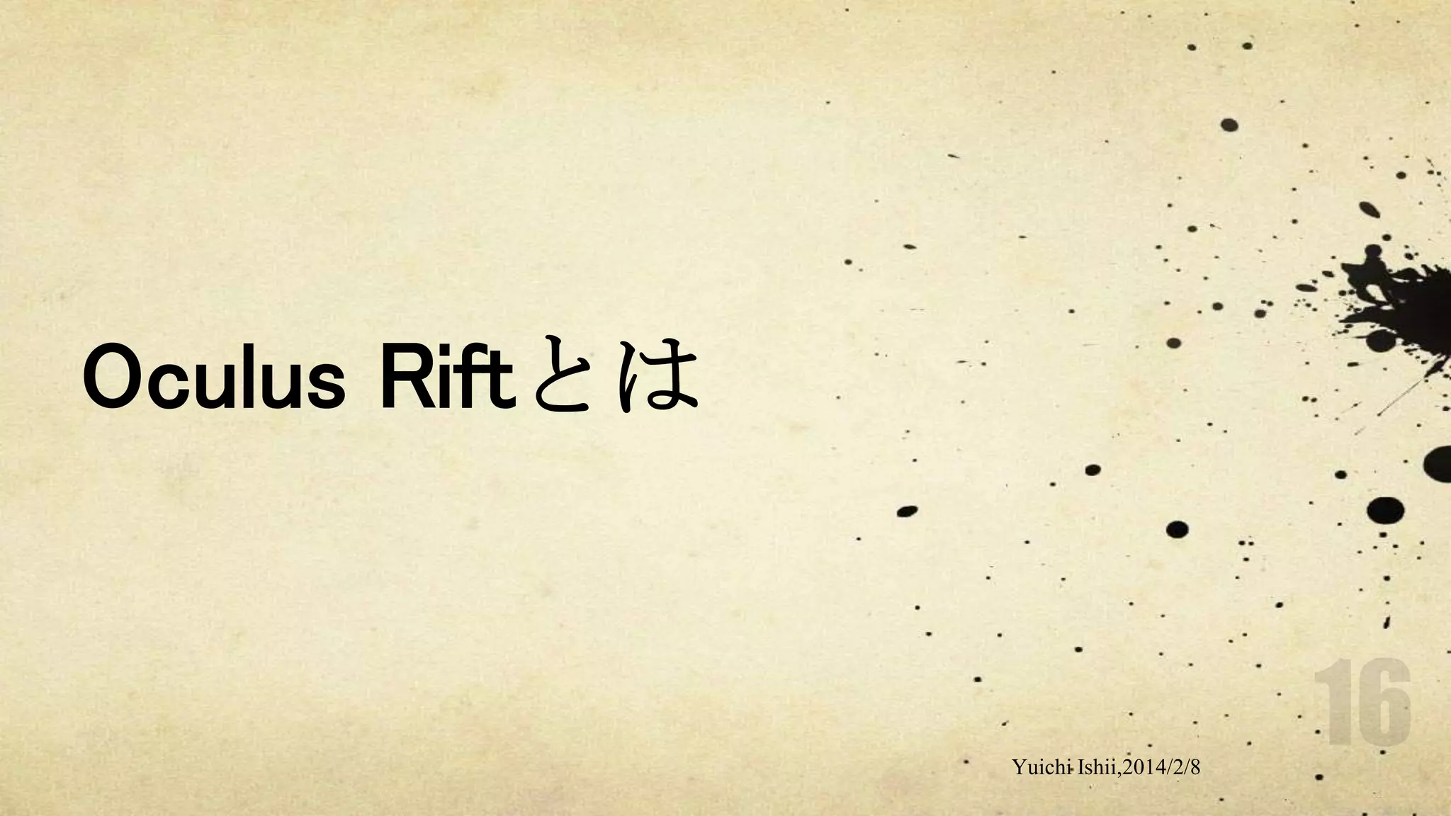 Oculus Riftとは

Yuichi Ishii,2014/2/8

 