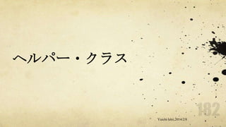 ヘルパー・クラス

Yuichi Ishii,2014/2/8

 