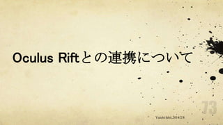 Oculus Riftとの連携について

Yuichi Ishii,2014/2/8

 