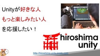 Unityが好きな人
もっと楽しみたい人
を応援したい！
http://hiroshima-unity.jimdo.com
10
 