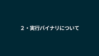 ２・実行バイナリについて
 