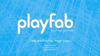 A live game operations company
Unity and PlayFab: Player Login
Marco Williams
marco@playfab.com
@playfabnetwork
 