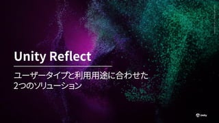 Generative
Art
—
Made
with
Unity
ユーザータイプと利用用途に合わせた
2つのソリューション
Unity Reflect
 