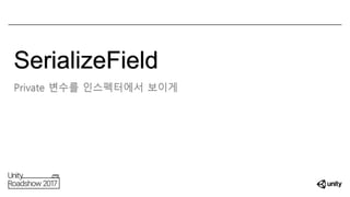 SerializeField
Private 변수를 인스펙터에서 보이게
 