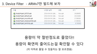 3. Device Filter - ARMv7만 빌드해 보자
용량이 약 절반정도로 줄었다!!
용량이 확연히 줄어드는걸 확인할 수 있다
(이 이하로 줄일 수 있을지는 잘 모르겠음)
 