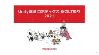 Unity道場 ロボティクス 秋のLT祭り
2021
25
 
