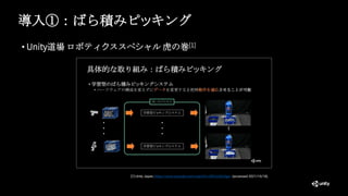 導入①：ばら積みピッキング
• Unity道場 ロボティクススペシャル 虎の巻[1]
[1] Unity Japan, https://www.youtube.com/watch?v=0N7ysSOJIgw (accessed 2021/10/18).
 
