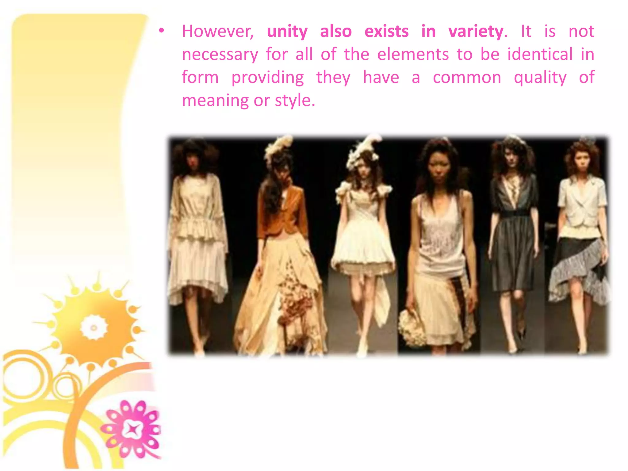 • However, unity also exists in variety. It is not
  necessary for all of the elements to be identical in
  form providing they have a common quality of
  meaning or style.
 