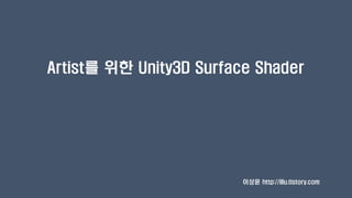 Artist를 위한 Unity3D Surface Shader
이상윤 http://illu.tistory.com
 