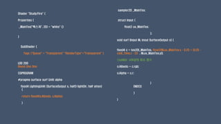 Shader "Study/Fire" {
Properties {
_MainTex("텍스쳐", 2D) = "white" {}
}
SubShader {
Tags {"Queue" = "Transparent" "RenderType"="Transparent" }
LOD 200
Blend One One
CGPROGRAM
#pragma surface surf Unlit alpha
fixed4 LightingUnlit (SurfaceOutput s, half3 lightDir, half atten)
{
return fixed4(s.Albedo, s.Alpha);
}
sampler2D _MainTex;
struct Input {
float2 uv_MainTex;
};
void surf (Input IN, inout SurfaceOutput o) {
fixed4 c = tex2D(_MainTex, float2(IN.uv_MainTex.x * 0.25 + (0.25 *
ceil(_Time.z * 2)) , IN.uv_MainTex.y));
//ceil(x) : x이상의 최소 정수
o.Albedo = c.rgb;
o.Alpha = c.r;
}
ENDCG
}
}
 