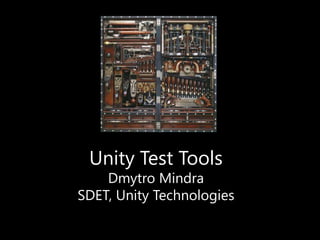 Unity Test Tools

Dmytro Mindra
SDET, Unity Technologies

 