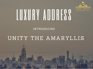 luxury address
INTRODUCING
UNITY THE AMARYLLIS
 