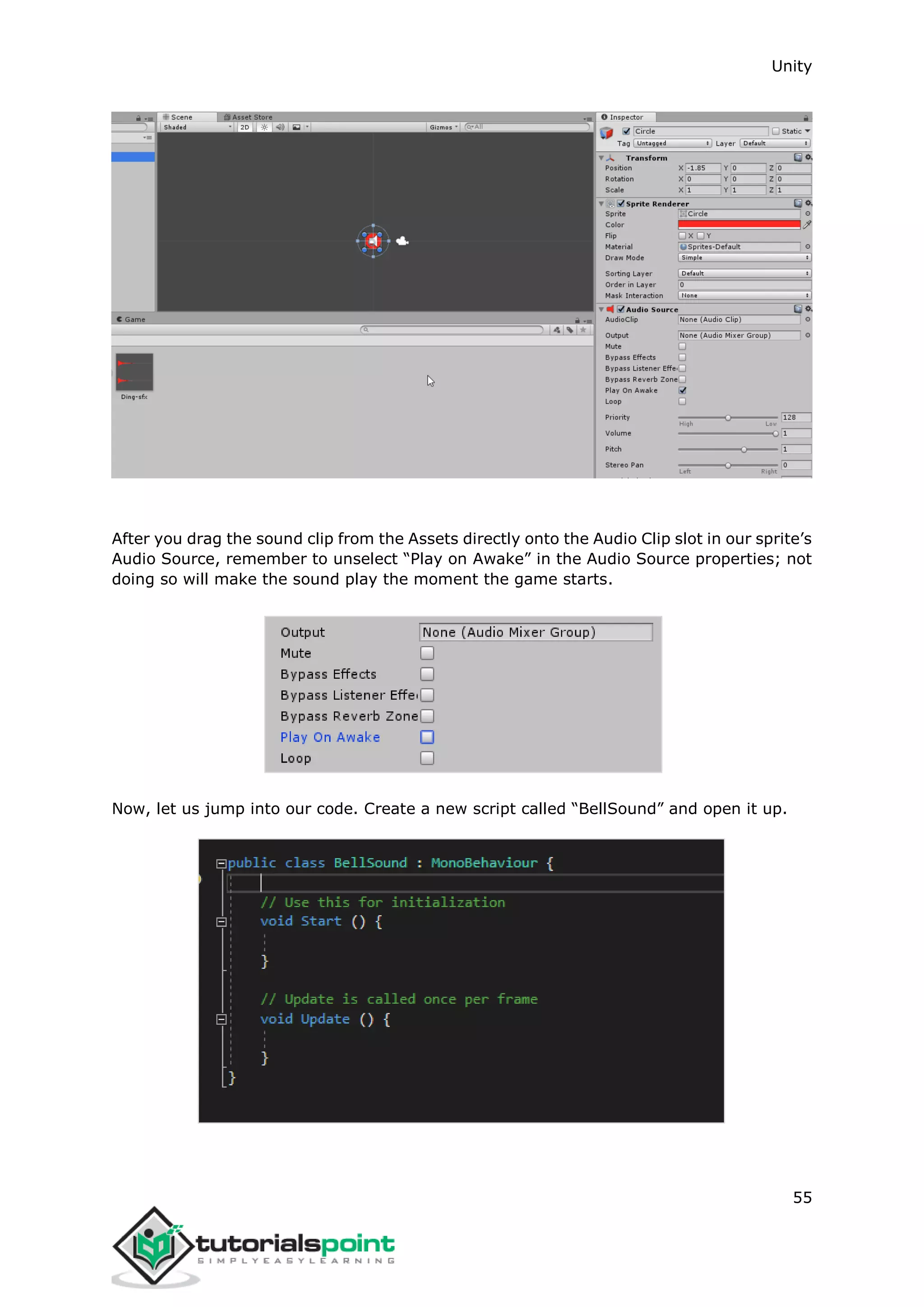 Unity 55 After you drag the sound clip from the Assets directly onto the Audio Clip slot in our sprite’s Audio Source, remember to unselect “Play on Awake” in the Audio Source properties; not doing so will make the sound play the moment the game starts. Now, let us jump into our code. Create a new script called “BellSound” and open it up. 