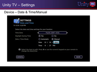 Unity TV – Settings
 Device – Date & Time/Manual
 