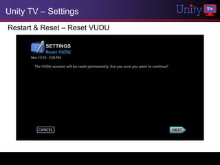 Unity TV – Settings
Restart & Reset – Reset VUDU
 