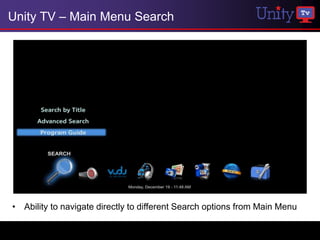 Unity TV – Main Menu Search




• Ability to navigate directly to different Search options from Main Menu
 