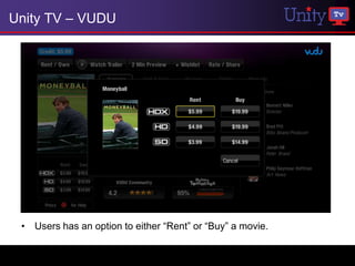 Unity TV – VUDU




 • Users has an option to either “Rent” or “Buy” a movie.
 