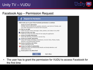 Unity TV – VUDU

Facebook App – Permission Request




• The user has to grant the permission for VUDU to access Facebook for
  the first time
 
