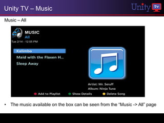 Unity TV – Music
Music – All




• The music available on the box can be seen from the “Music -> All” page
 