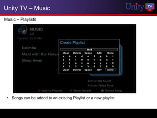 Unity TV – Music
Music – Playlists




 • Songs can be added to an existing Playlist or a new playlist
 