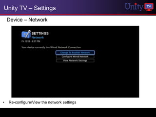 Unity TV – Settings
    Device – Network




•   Re-configure/View the network settings
 