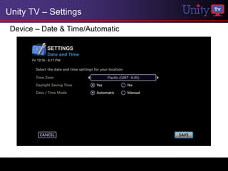 Unity TV – Settings
 Device – Date & Time/Automatic
 