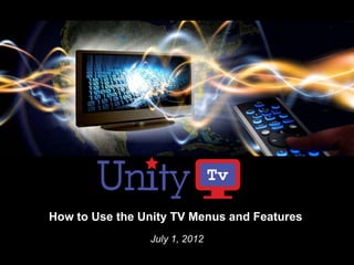 How to Use the Unity TV Menus and Features
                July 1, 2012
 